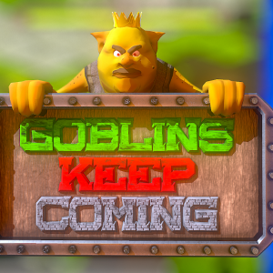 Goblins Keep Coming